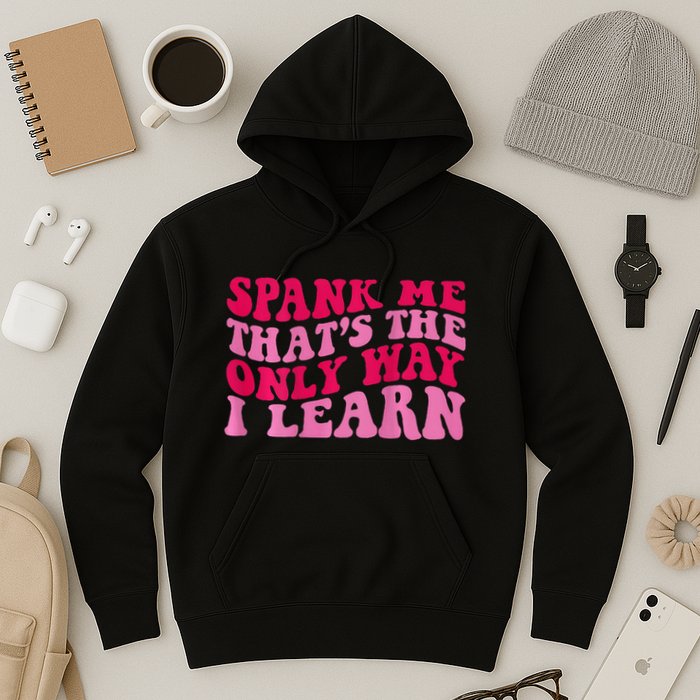 Spank Me ThatS The Only Way I Learn Hoodie