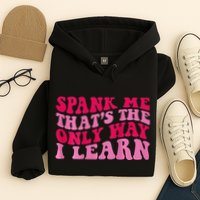 Spank Me ThatS The Only Way I Learn Hoodie