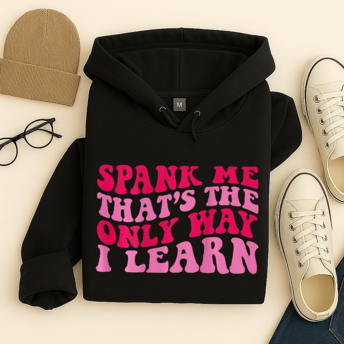 Spank Me ThatS The Only Way I Learn Hoodie