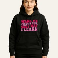 Spank Me ThatS The Only Way I Learn Hoodie