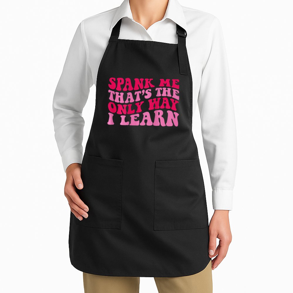 Spank Me ThatS The Only Way I Learn Apron