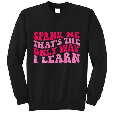 Spank Me ThatS The Only Way I Learn Sweatshirt