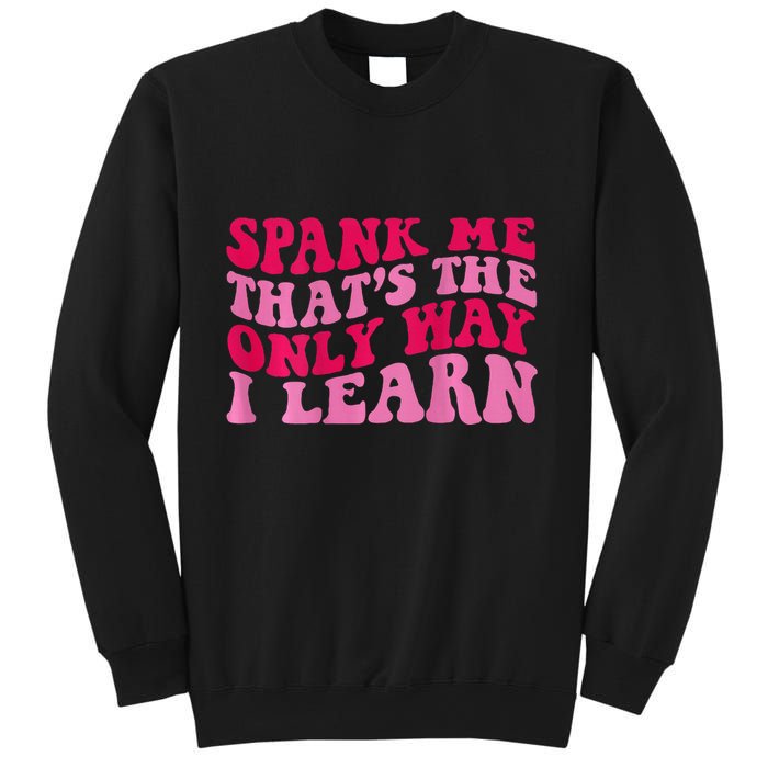 Spank Me ThatS The Only Way I Learn Sweatshirt