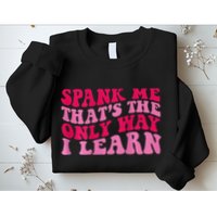 Spank Me ThatS The Only Way I Learn Sweatshirt