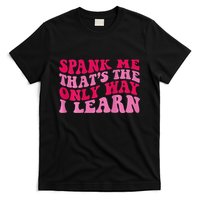 Spank Me ThatS The Only Way I Learn T-Shirt