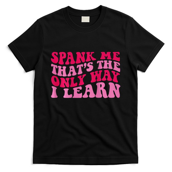 Spank Me ThatS The Only Way I Learn T-Shirt