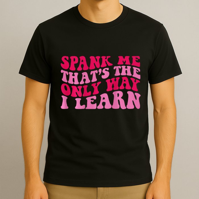 Spank Me ThatS The Only Way I Learn T-Shirt
