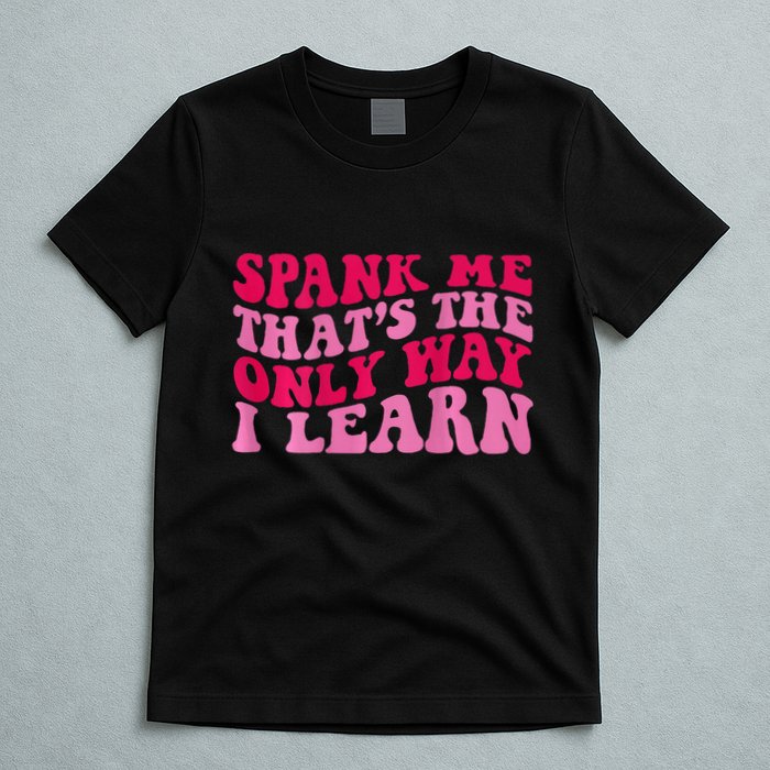 Spank Me ThatS The Only Way I Learn T-Shirt