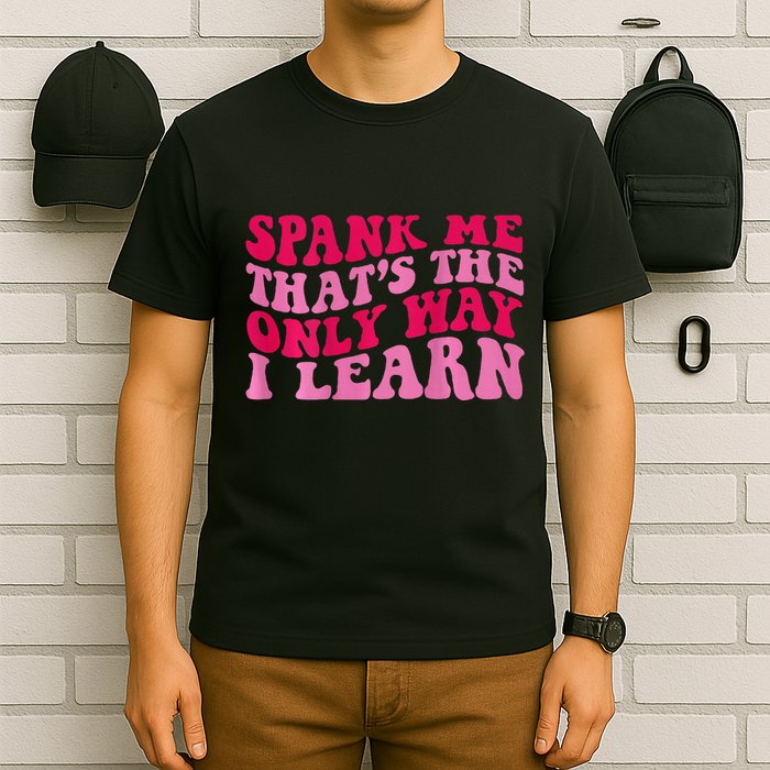 Spank Me ThatS The Only Way I Learn T-Shirt