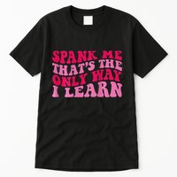 Spank Me ThatS The Only Way I Learn Tall T-Shirt
