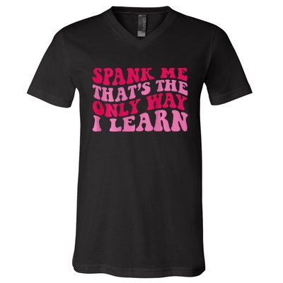 Spank Me ThatS The Only Way I Learn V-Neck T-Shirt