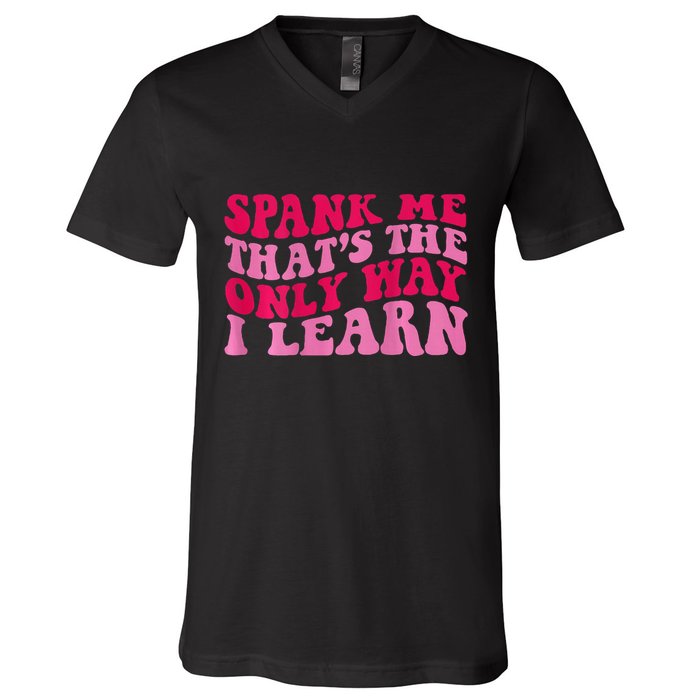 Spank Me ThatS The Only Way I Learn V-Neck T-Shirt