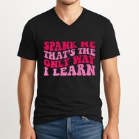 Spank Me ThatS The Only Way I Learn V-Neck T-Shirt