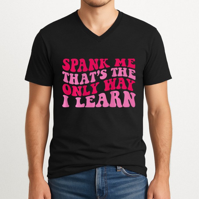 Spank Me ThatS The Only Way I Learn V-Neck T-Shirt