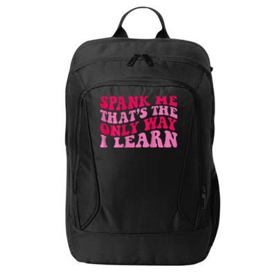 Spank Me ThatS The Only Way I Learn City Backpack