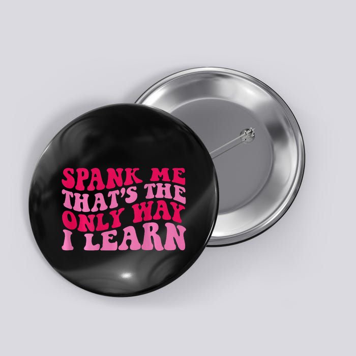 Spank Me ThatS The Only Way I Learn Button