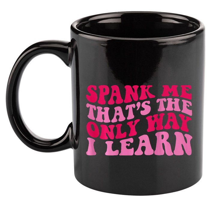 Spank Me ThatS The Only Way I Learn 11oz C Handle Ceramic Mug