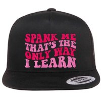 Spank Me ThatS The Only Way I Learn Flatbill Hat