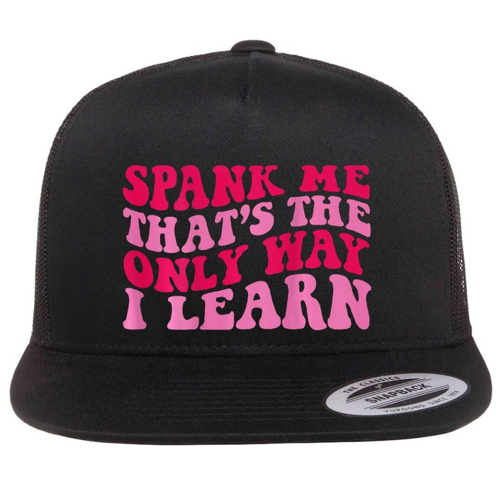 Spank Me ThatS The Only Way I Learn Flatbill Hat