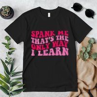 Spank Me ThatS The Only Way I Learn Premium T-Shirt