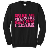 Spank Me ThatS The Only Way I Learn Tall Sweatshirt
