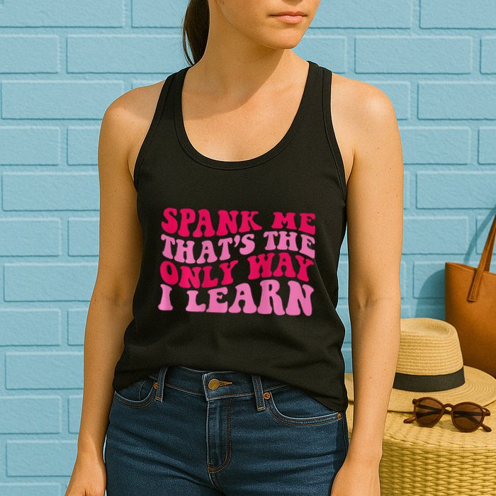 Spank Me ThatS The Only Way I Learn Womens Tank Top
