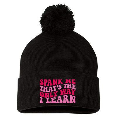 Spank Me ThatS The Only Way I Learn Pom Pom 12in Knit Beanie