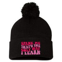 Spank Me ThatS The Only Way I Learn Pom Pom 12in Knit Beanie