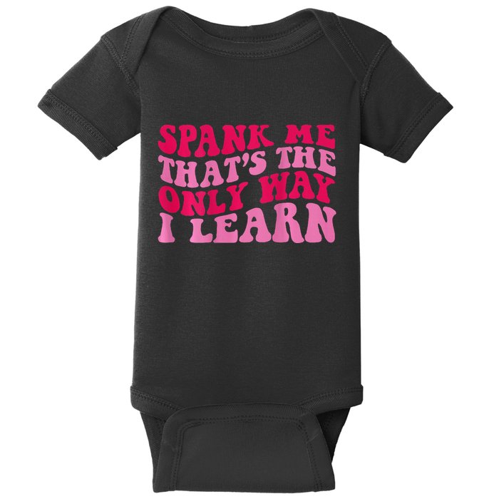 Spank Me ThatS The Only Way I Learn Baby Bodysuit