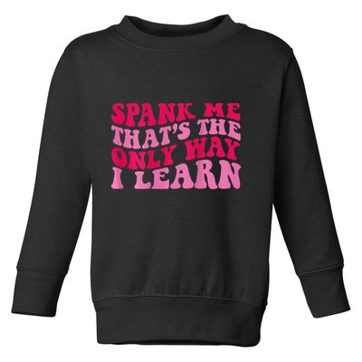 Spank Me ThatS The Only Way I Learn Toddler Sweatshirt