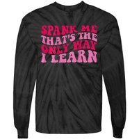 Spank Me ThatS The Only Way I Learn Tie-Dye Long Sleeve Shirt