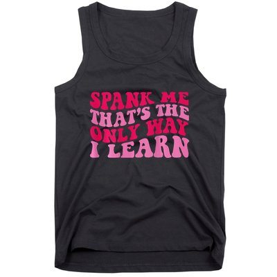 Spank Me ThatS The Only Way I Learn Tank Top