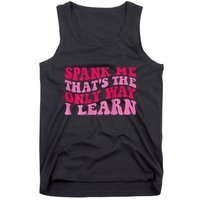 Spank Me ThatS The Only Way I Learn Tank Top