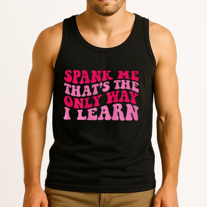 Spank Me ThatS The Only Way I Learn Tank Top