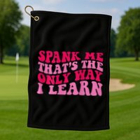 Spank Me ThatS The Only Way I Learn Golf Towel