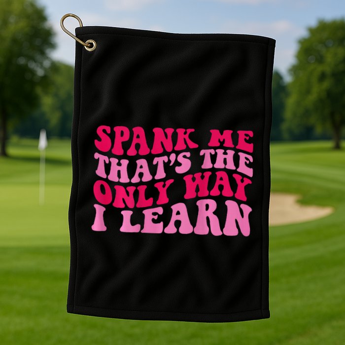 Spank Me ThatS The Only Way I Learn Golf Towel