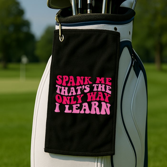 Spank Me ThatS The Only Way I Learn Golf Towel