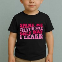 Spank Me ThatS The Only Way I Learn Toddler T-Shirt