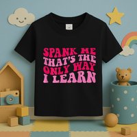 Spank Me ThatS The Only Way I Learn Toddler T-Shirt
