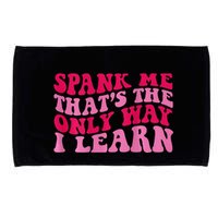 Spank Me ThatS The Only Way I Learn Microfiber Hand Towel