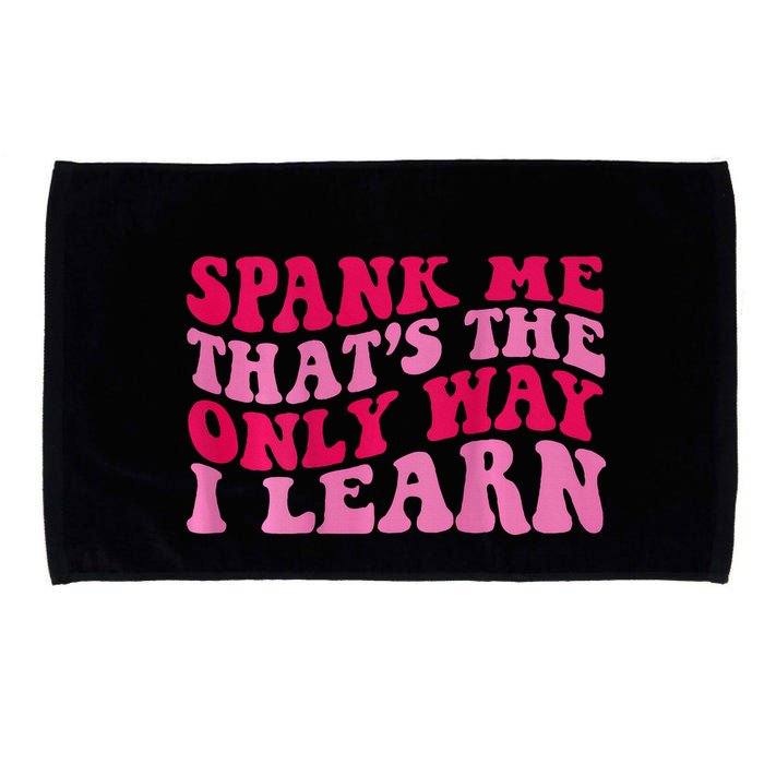 Spank Me ThatS The Only Way I Learn Microfiber Hand Towel