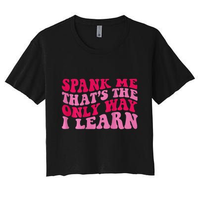 Spank Me ThatS The Only Way I Learn Crop Top