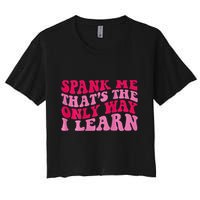Spank Me ThatS The Only Way I Learn Crop Top