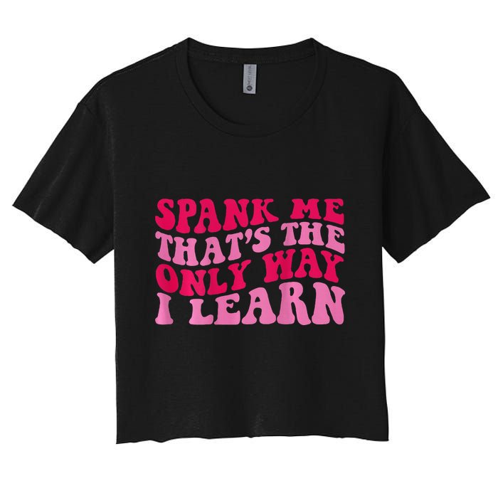 Spank Me ThatS The Only Way I Learn Crop Top