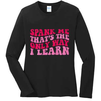 Spank Me ThatS The Only Way I Learn Ladies Long Sleeve Shirt