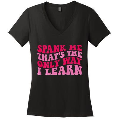 Spank Me ThatS The Only Way I Learn Women's V-Neck T-Shirt