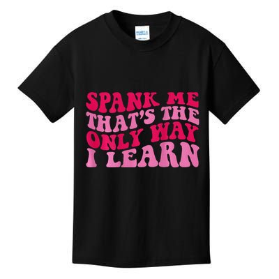 Spank Me ThatS The Only Way I Learn Kids T-Shirt