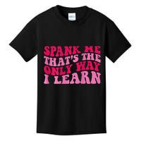 Spank Me ThatS The Only Way I Learn Kids T-Shirt
