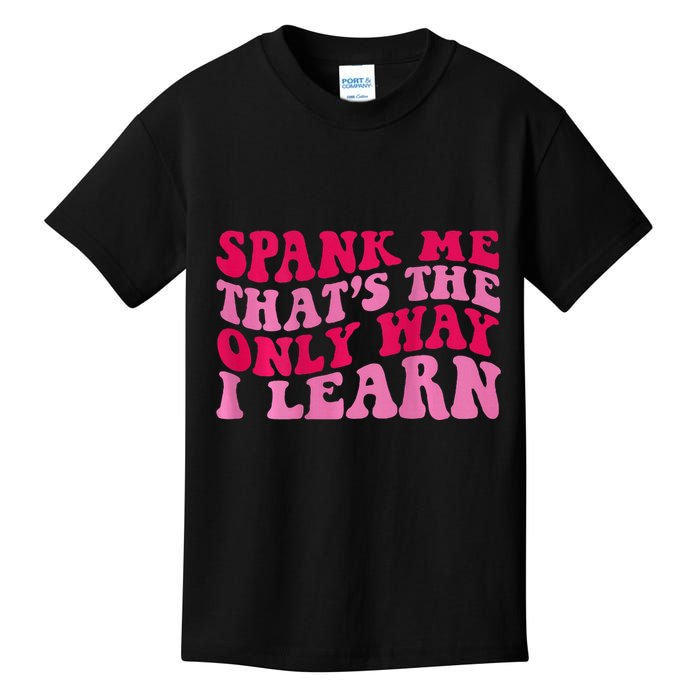 Spank Me ThatS The Only Way I Learn Kids T-Shirt
