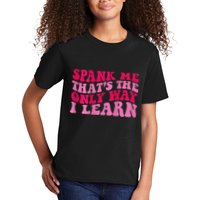 Spank Me ThatS The Only Way I Learn Kids T-Shirt